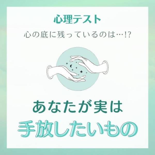 心の底に残っているのは…！？【心理テスト】でわかる！あなたが実は「手放したいもの」って？