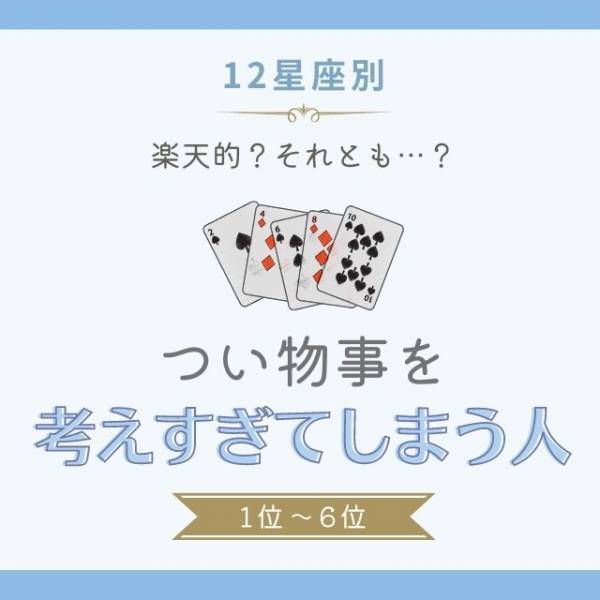 悩みを抱え込んじゃう！？【12星座別】つい物事を”考えすぎてしまう人”｜1〜6位