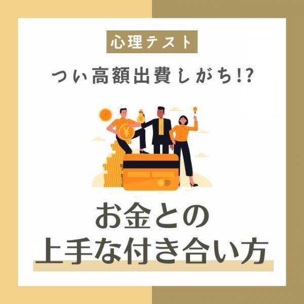 つい高額出費しがち！？【心理テスト】でわかる「お金との上手な付き合い方」って？
