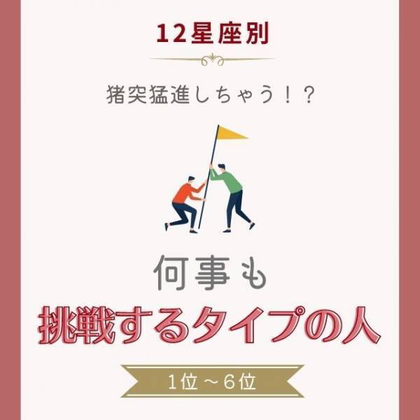 猪突猛進！？【12星座別】何事も「挑戦するタイプ」の人｜1〜6位