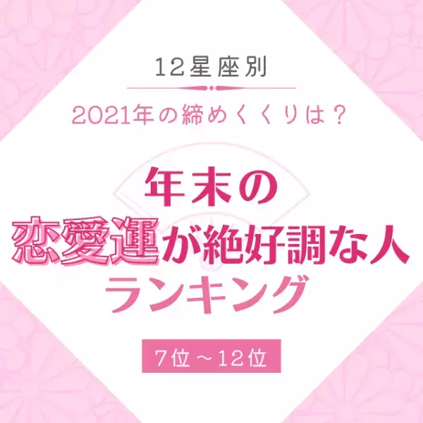 2021年の締めくくりは？【12星座別】年末の「恋愛運が絶好調な人」ランキング｜7位〜12位