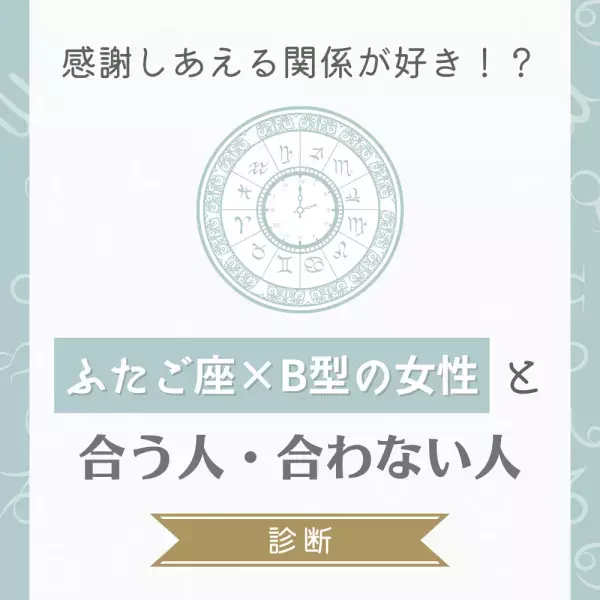 感謝しあえる関係が好き！？「ふたご座×B型」の女性と“合う人・合わない人”診断