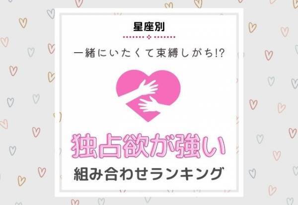 【星座別】一緒にいたくて束縛しがち！？「独占欲が強い」組み合わせランキング