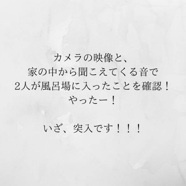 【＃19】「奴が現れた！」遠隔操作したカメラには夫と浮気相手の姿が！2人が”お風呂”にいったタイミングで家に戻ると…？＜サプライズで待機中激ヤバ女を連れ込まれました＞