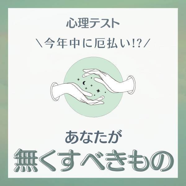 今年中に厄払い！？【心理テスト】で分かる！あなたが“無くすべきもの”って？