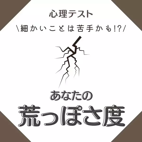細かいことは苦手かも！？【心理テスト】で分かる！あなたの“荒っぽさ度”とは？