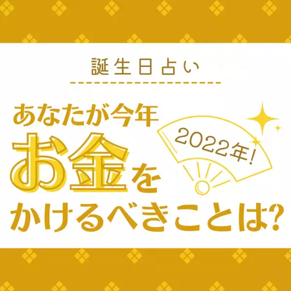 2022年！【誕生日占い】あなたが今年“お金をかけるべきこと”は？