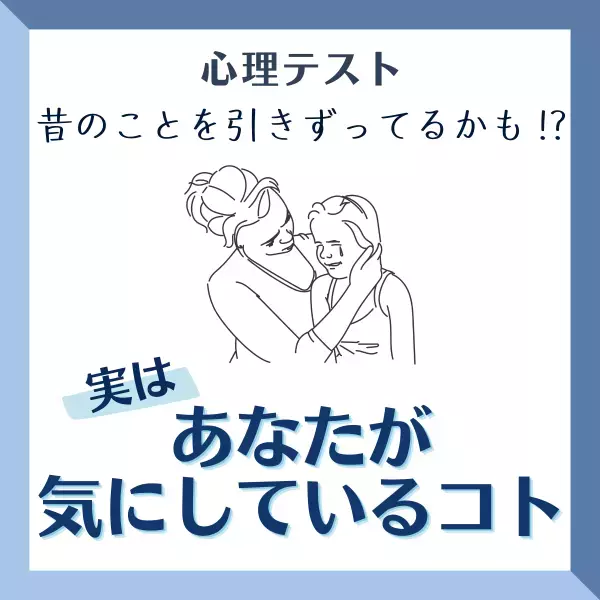 昔のことを引きずってるかも！？【心理テスト】で分かる！あなたが“実は気にしているコト”