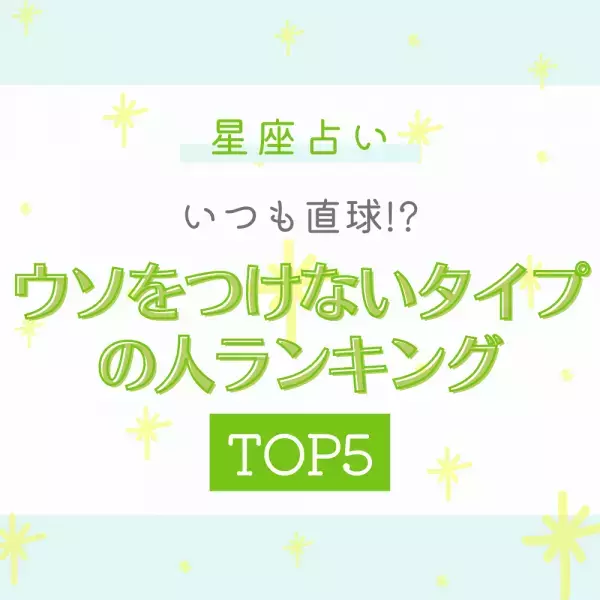 いつも直球！？【星座占い】“ウソをつけないタイプ”の人ランキング｜TOP5