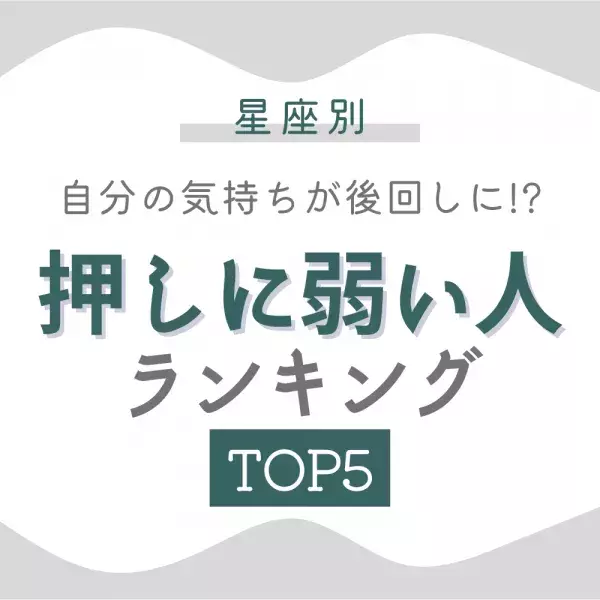 自分の気持ちが後回しに！？【星座別】「押しに弱い人」ランキングTOP5