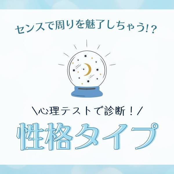 センスで周りを魅了しちゃう！？【心理テスト】で分かる！あなたの“性格タイプ”