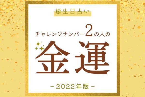 【誕生日占い】“チャレンジナンバー2”の人の「2022年の金運」をチェック！