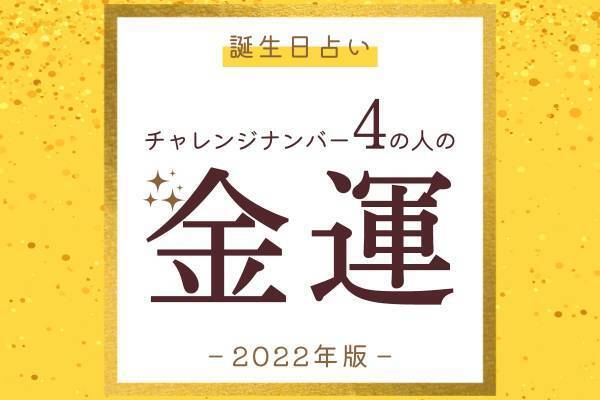 【誕生日占い】“チャレンジナンバー4”の人の「2022年の金運」をチェック！