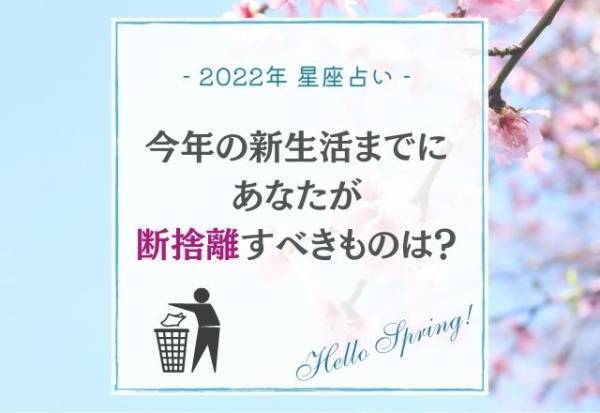 【星座占い】今年の新生活までに「あなたが断捨離すべきもの」は？
