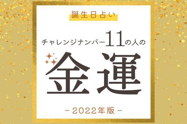 【誕生日占い】“チャレンジナンバー11”の人の「2022年の金運」をチェック！