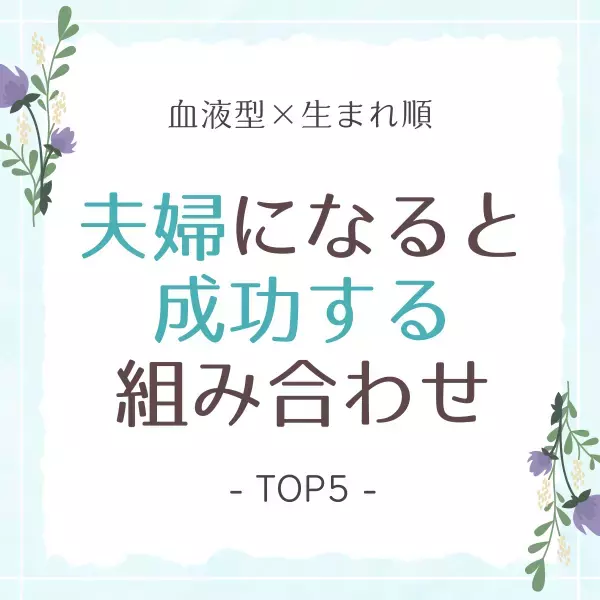 かなり大成するかも！？【血液型×生まれ順】“夫婦になると成功する組み合わせ”TOP5