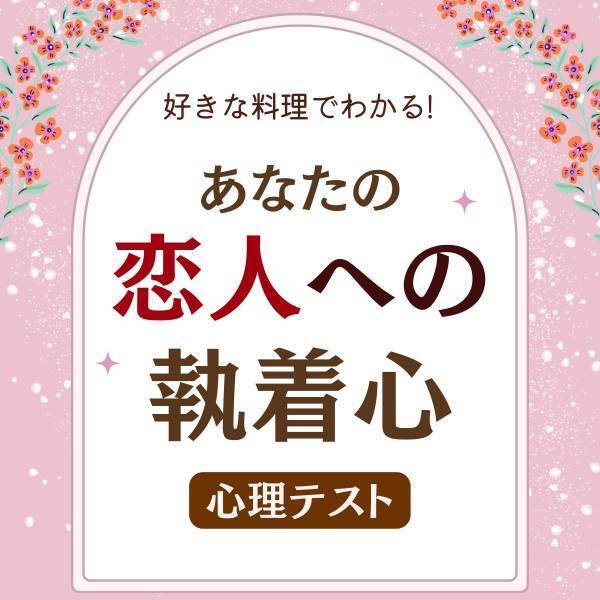 【好きな料理】でわかる！あなたの「恋人への執着心」はどれくらい？