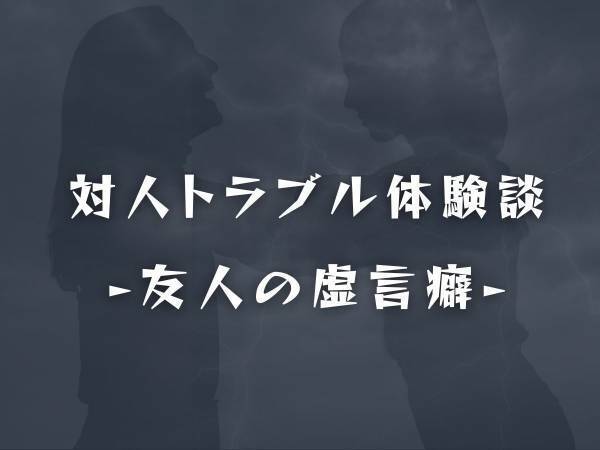 「そんなことまで嘘をつくなんて」普段から“よくわからない嘘”をつく友人。片思いの彼と順調だと言うけれど、実際は…！？