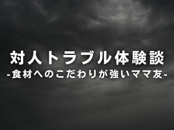 「子どもにそんなものを食べさせてらっしゃるの？」おしゃれなママ友のお家にお呼ばれした私。“こだわりが強い”彼女は、私の食材の選び方に驚愕し…！？