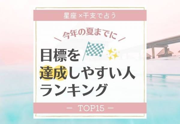 【星座×干支】今年の夏までに「目標を達成しやすい人」ランキング｜TOP15