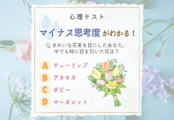 ついネガティブに考えちゃう！？【花束の中で目を引いたもの】でわかる！あなたの「マイナス思考度」は？
