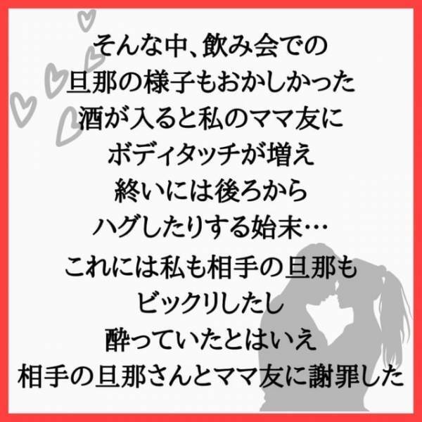 【携帯を肌身離さず持つように…】飲みの場でママ友へのボディタッチが多い夫。酔ってるとはいえ“後ろからハグ”する始末で…！？＜本当にあった怖い話よりも怖い不倫の話＃2＞