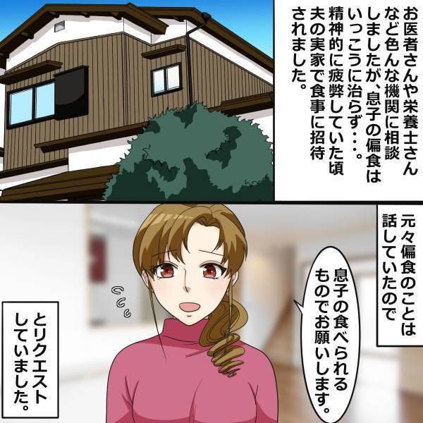【漫画】義母「あなたが作ったものだから食べないのよ！」偏食持ちの息子。ある日、義実家で“食事に招待”され、事前に義母に相談するも…？＜義実家トラブル談＞