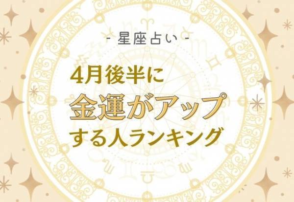4月後半！【12星座別】金運がアップする人ランキング