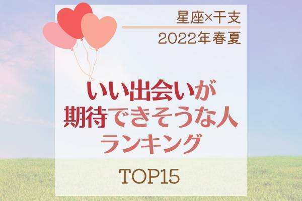 2022年春夏！【星座×干支】いい出会いが期待できそうな人ランキング｜TOP15