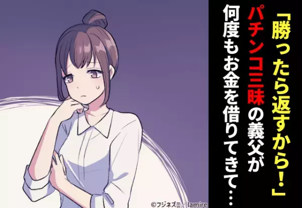 義父「金貸してくれないか？勝ったら必ず返すから」家族に隠れて私にお金を借りるようになった“パチンコ三昧”の義父に困惑…