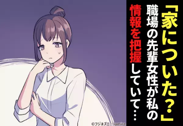 「家についた？」私の個人情報を知っていたり、服装を真似したりする職場の“先輩女性”に恐怖…！