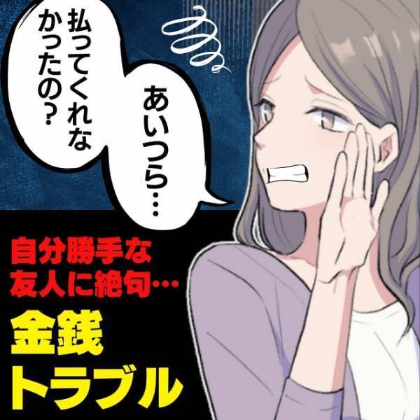 【衝撃】「あいつら払ってくれなかったの？」支払い逃れしようとする友人の“とんでもない言い分”に絶句…＜金銭トラブル＞