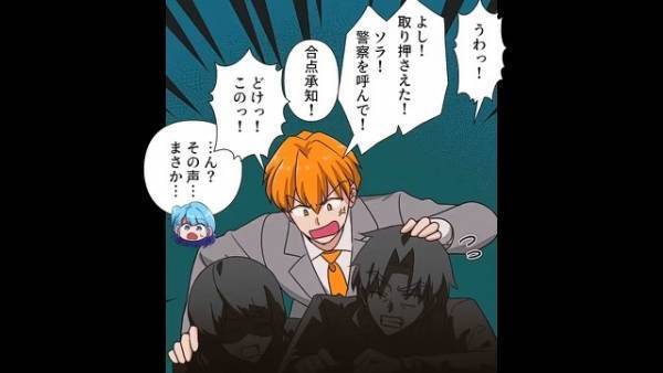 帰宅すると不審者2人と鉢合わせ！？…婚約者「取り押さえた！警察呼んで！」私「ん？その声！？」⇒犯人の正体が判明し…「えっ！？」