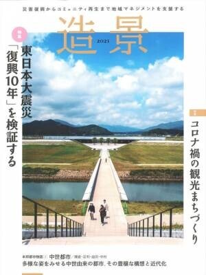 『造景2021』の発刊記念セミナーを9/14にオンラインで開催！東日本大震災の復興10年をテーマに5人の専門家が登壇