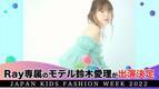 『Japan Kids Fashion Week 2022』　Ray専属モデルの鈴木愛理が出演決定！！