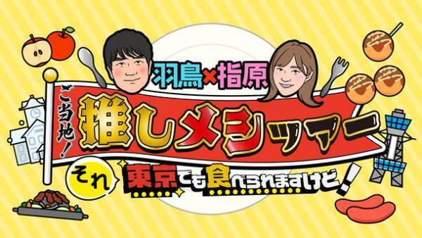 九州朝日放送　新感覚グルメバラエティ「羽鳥×指原　ご当地！推しメシツアー　それ東京でも食べられますけど！」2022年2月20日(日)午後1時55分～放送！