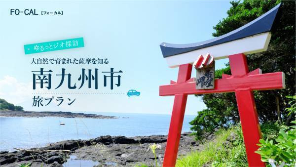 鹿児島県4つの市の魅力を発信「旅色FO-CAL」鹿児島四地区特集公開