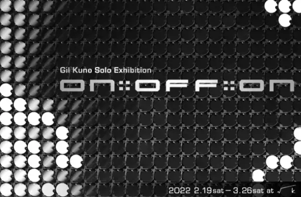 Gil Kunoの個展「ON::OFF::ON」　2月19日より神楽坂√K Contemporaryにて開催！
