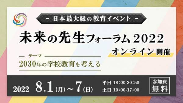 日本最大級の教育イベント「未来の先生フォーラム2022」　当日プログラムが掲載されている特設サイト公開と参加申し込み開始！本年度は参加無料で開催