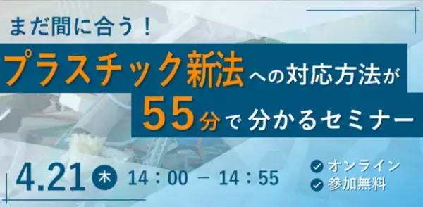 「まだ間に合う！プラスチック新法への対応方法が55分で分かるセミナー」　4/21(木)にオンラインで無料開催！