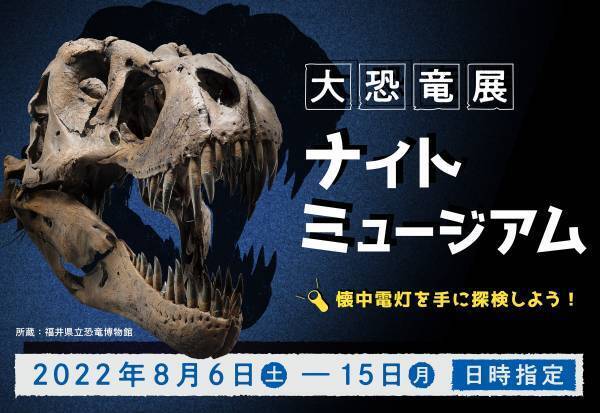 夏休みの夜、恐竜たちが潜むミュージアムを探検しよう！「大恐竜展２０２２～生き残りをかけた対決～」ナイトミュージアム