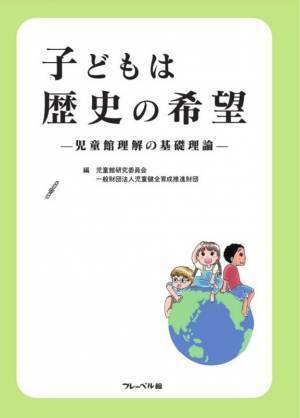 児童館の基礎理論 、実践事例集を同時発刊『子どもは歴史の希望 -児童館理解の基礎理論-』『わたしのまちのじどうかん -児童館実践事例集-』