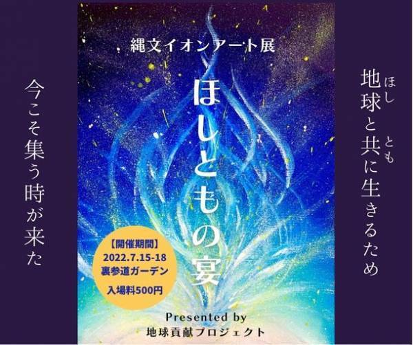 第5回縄文イオンアート展示会「ほしともの宴～utage～」　7月15(金)～18日(月・祝)の4日間に表参道にて開催！