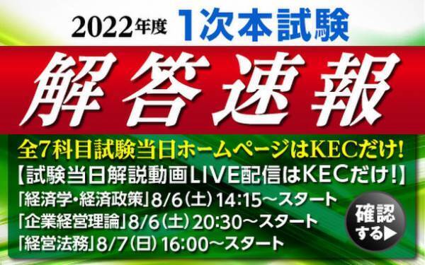 ≪令和4年度 中小企業診断士 第1次試験≫　＜業界史上最大最速の解答速報＞　全7科目試験当日ホームページアップはKECだけ！全国全会場19会場でどこよりも早い解答速報を紙面で配布！≪試験当日解説動画LIVE配信はKECだけ！≫　「経済学・経済政策」 8月6日(土) 開始！「企業経営理論」 8月6日 (土) 開始！「経営法務」 8月7日(日) 開始！