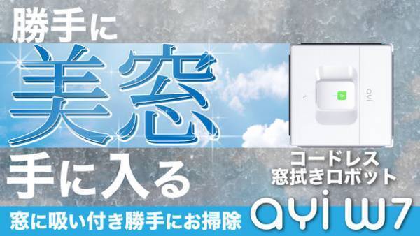 電源不要！面倒な窓掃除をこれ1台で。コードレス窓拭きロボット『ayi(アイ) W7』が8月29日(月)よりMakuakeにて先行販売開始！
