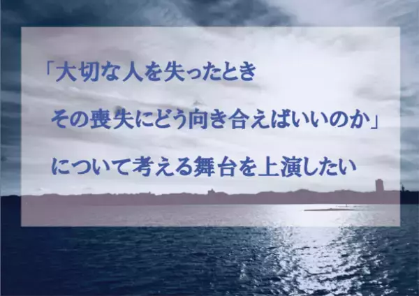 「大切な人の喪失にどう向き合えばいいのか」考える舞台を上演　より多くの人に届けるため10月31日までプロジェクト実施中