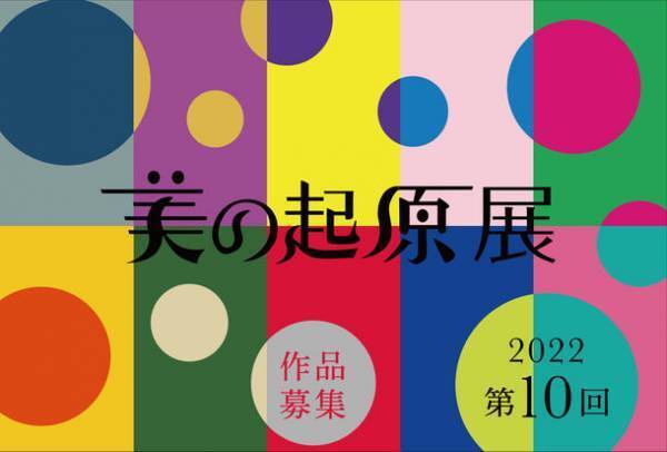〈2022美の起原展〉一次審査結果発表307名・394応募作品の中から入選者30名が決定！