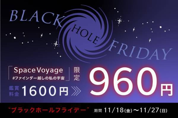 ブラックフライデーは鑑賞料金がお得に960円！「Space Voyage #ファインダー越しの私の宇宙」限定“ブラックホール“フライデー開催