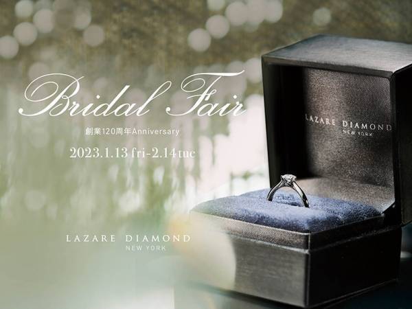 ラザール ダイヤモンド ブティック Bridal Fair開催～創業120周年Anniversary～2023年1月13日(金)-2月14日(火)