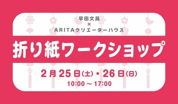 ARITAクリエーターハウス Presents 折り紙ワークショップ2月25日（土）26日（日）10:00～17:00